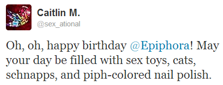 Tweet: "Oh, oh, happy birthday @Epiphora! May your day be filled with sex toys, cats, schnapps, and piph-colored nail polish."