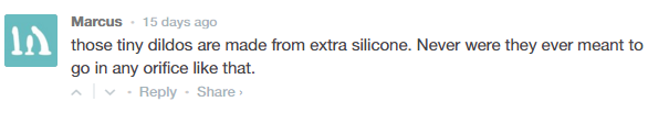 Oh, Marcus. Oh, you. "Those tiny dildos are made from extra silicone. Never were they ever meant to go in any orifice like that."