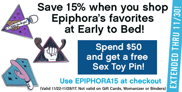 Save 15% when you shop Epiphora's favorites at Early to Bed, plus free sex toy pin with orders over $50!